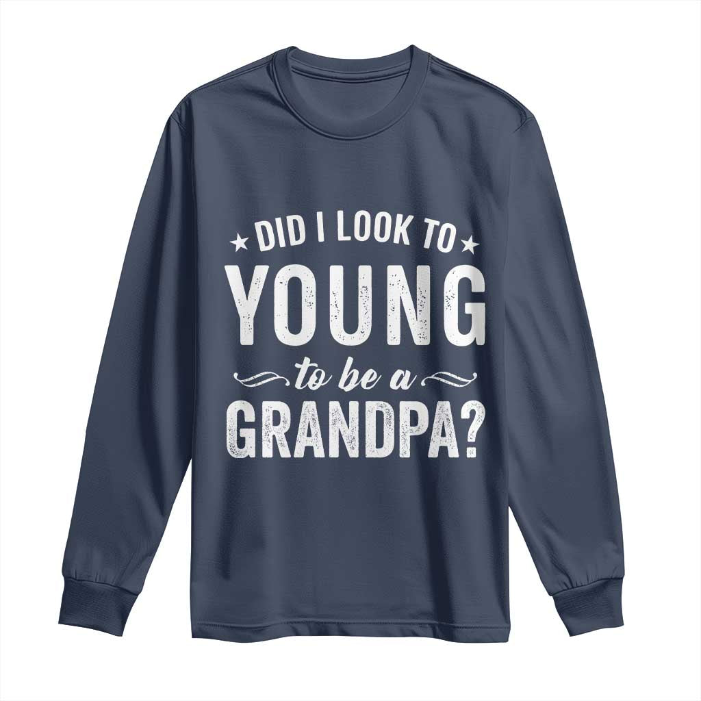 Funny Grandpa Long Sleeve Shirt Did I Look Too Young To Be A Grandpa - Wonder Print Shop