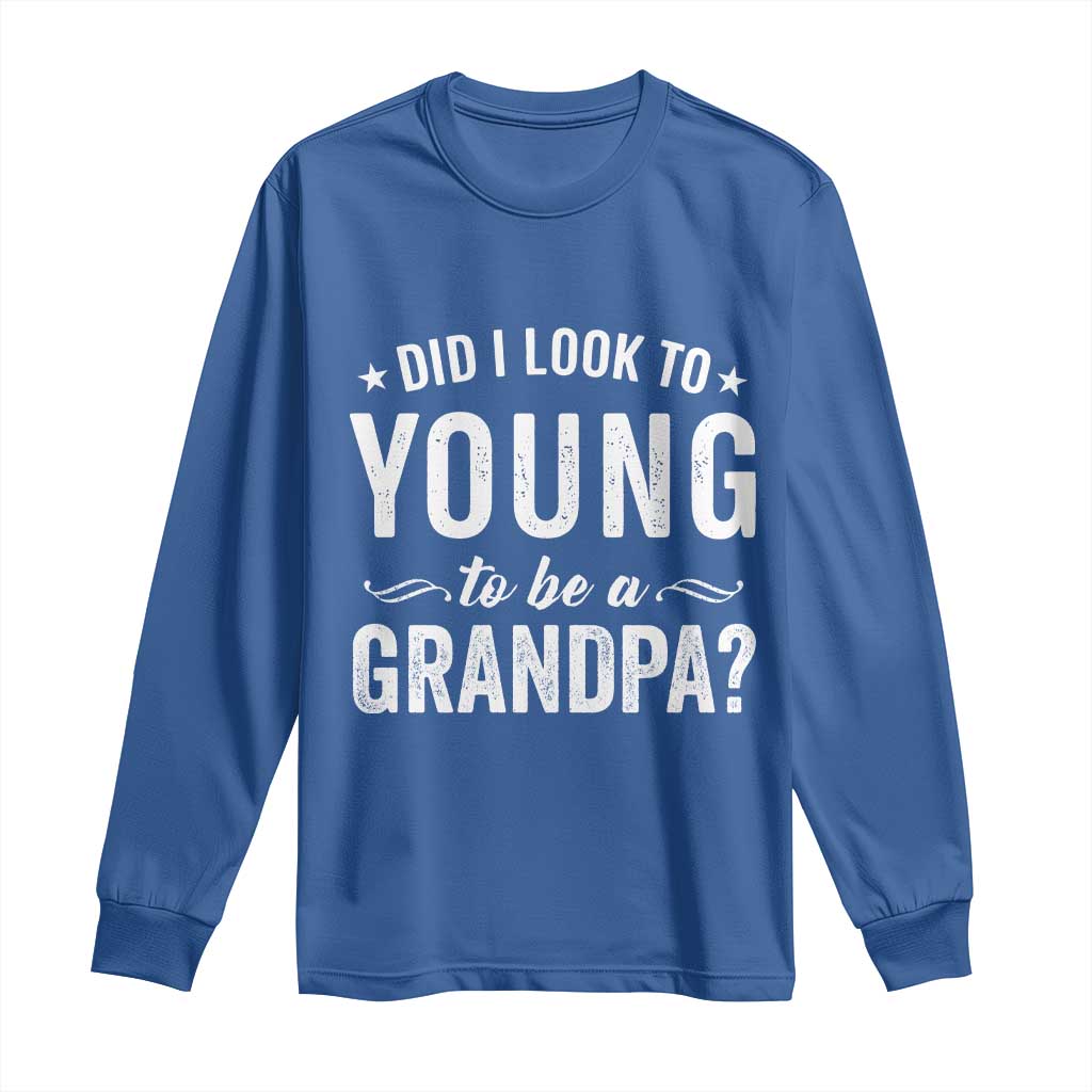 Funny Grandpa Long Sleeve Shirt Did I Look Too Young To Be A Grandpa - Wonder Print Shop