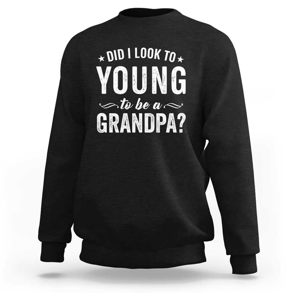 Funny Grandpa Sweatshirt Did I Look Too Young To Be A Grandpa - Wonder Print Shop