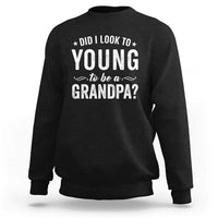 Funny Grandpa Sweatshirt Did I Look Too Young To Be A Grandpa - Wonder Print Shop