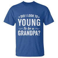 Funny Grandpa T Shirt Did I Look Too Young To Be A Grandpa - Wonder Print Shop