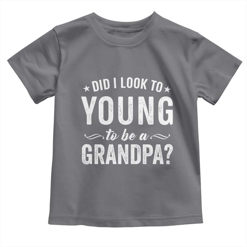 Funny Grandpa Toddler T Shirt Did I Look Too Young To Be A Grandpa - Wonder Print Shop