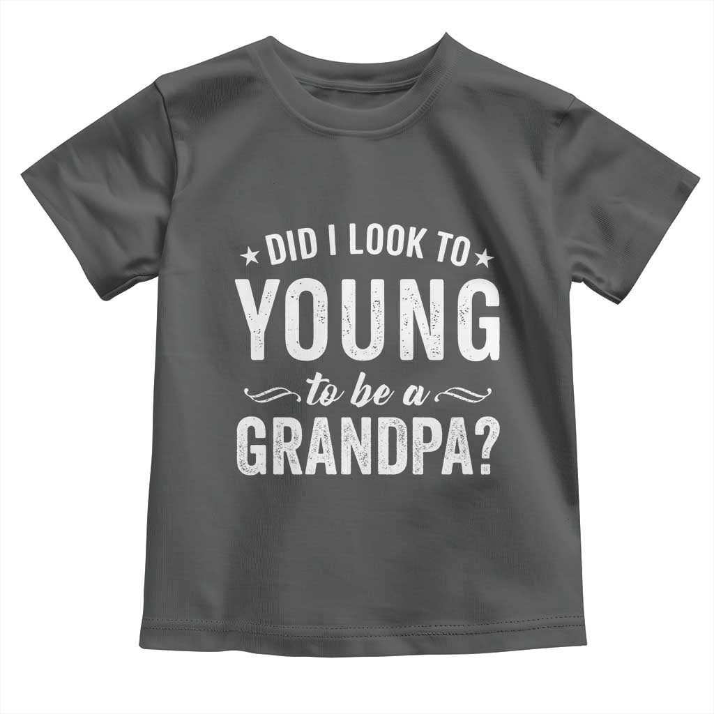 Funny Grandpa Toddler T Shirt Did I Look Too Young To Be A Grandpa - Wonder Print Shop