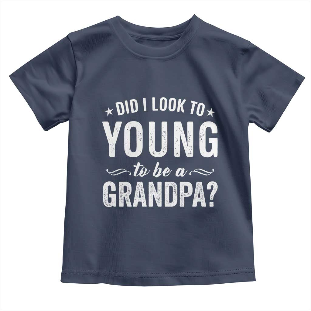 Funny Grandpa Toddler T Shirt Did I Look Too Young To Be A Grandpa - Wonder Print Shop