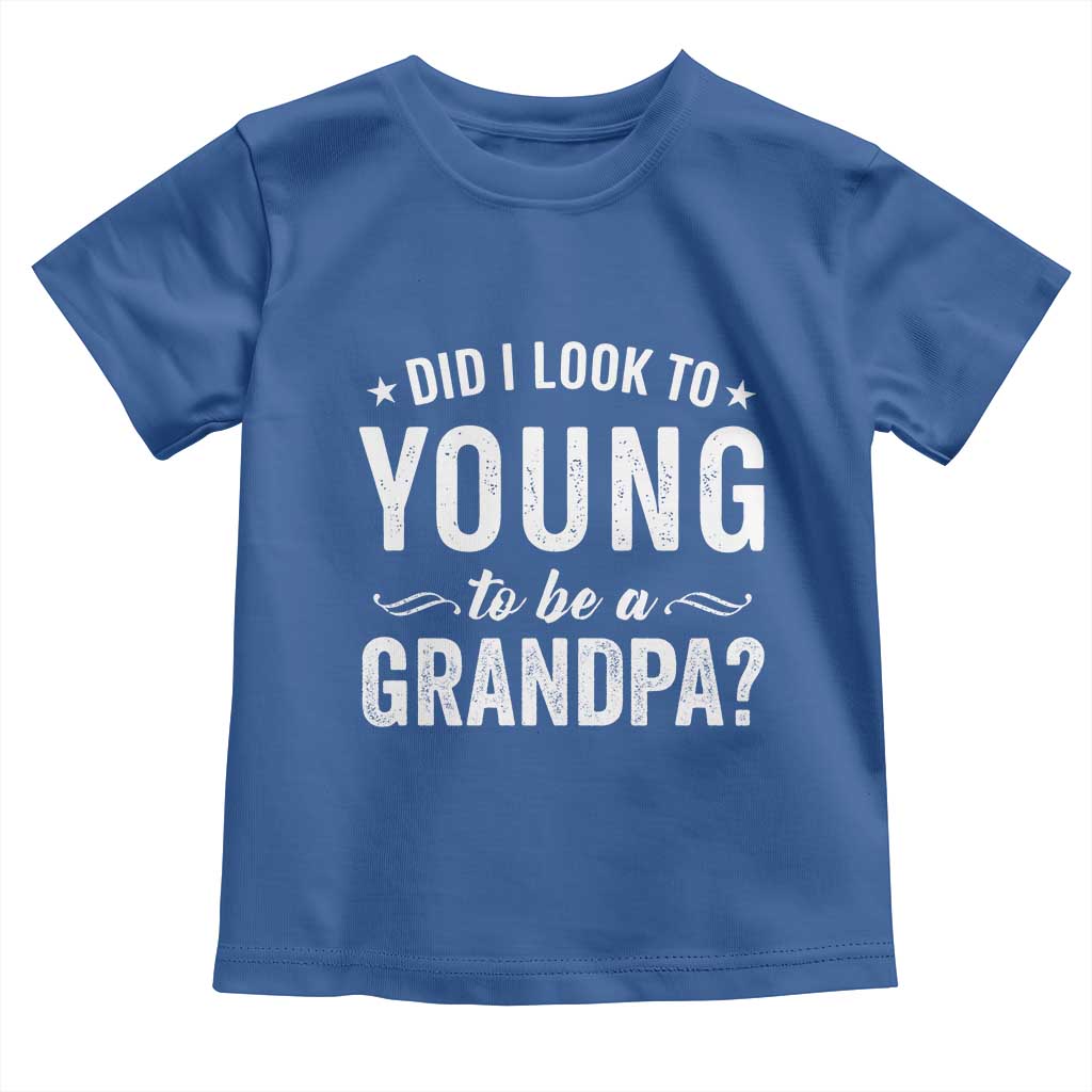 Funny Grandpa Toddler T Shirt Did I Look Too Young To Be A Grandpa - Wonder Print Shop