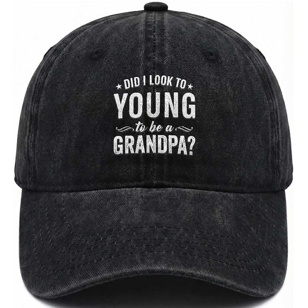 Funny Grandpa Washed Cotton Baseball Cap Did I Look Too Young To Be A Grandpa