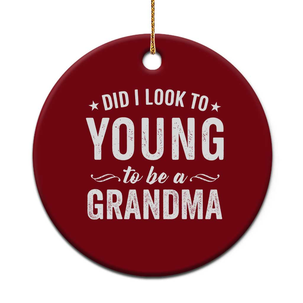Funny Grandma Ceramic Ornament Did I Look Too Young To Be A Grandma - Wonder Print Shop