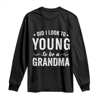 Funny Grandma Long Sleeve Shirt Did I Look Too Young To Be A Grandma - Wonder Print Shop