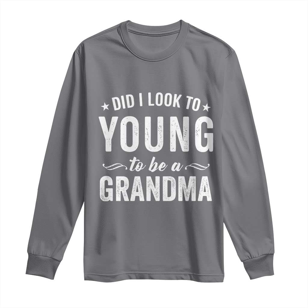 Funny Grandma Long Sleeve Shirt Did I Look Too Young To Be A Grandma - Wonder Print Shop