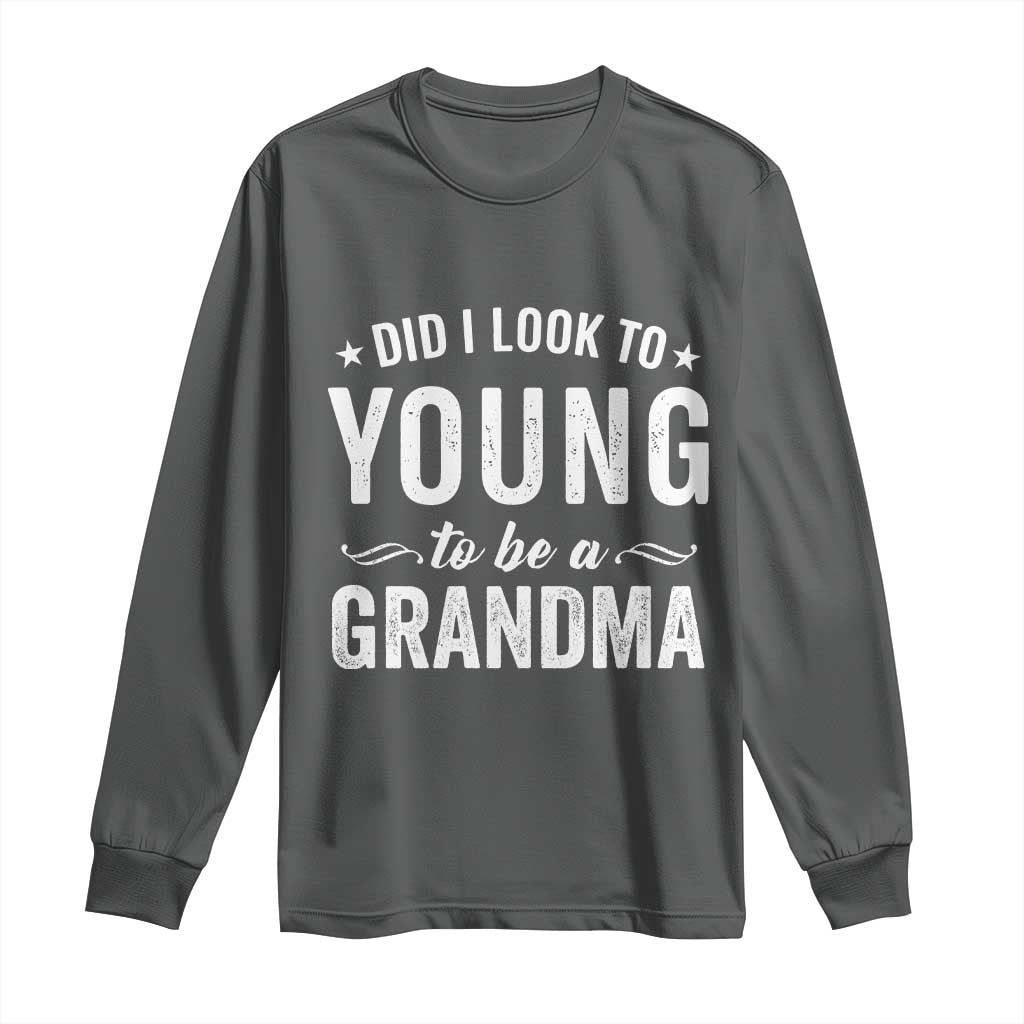 Funny Grandma Long Sleeve Shirt Did I Look Too Young To Be A Grandma - Wonder Print Shop