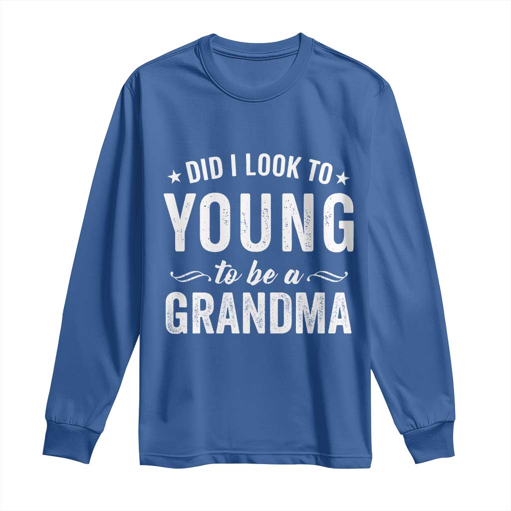 Funny Grandma Long Sleeve Shirt Did I Look Too Young To Be A Grandma - Wonder Print Shop