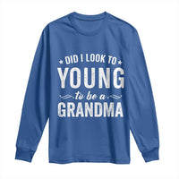 Funny Grandma Long Sleeve Shirt Did I Look Too Young To Be A Grandma - Wonder Print Shop