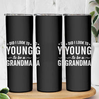 Funny Grandma Skinny Tumbler Did I Look Too Young To Be A Grandma - Wonder Print Shop