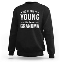 Funny Grandma Sweatshirt Did I Look Too Young To Be A Grandma - Wonder Print Shop