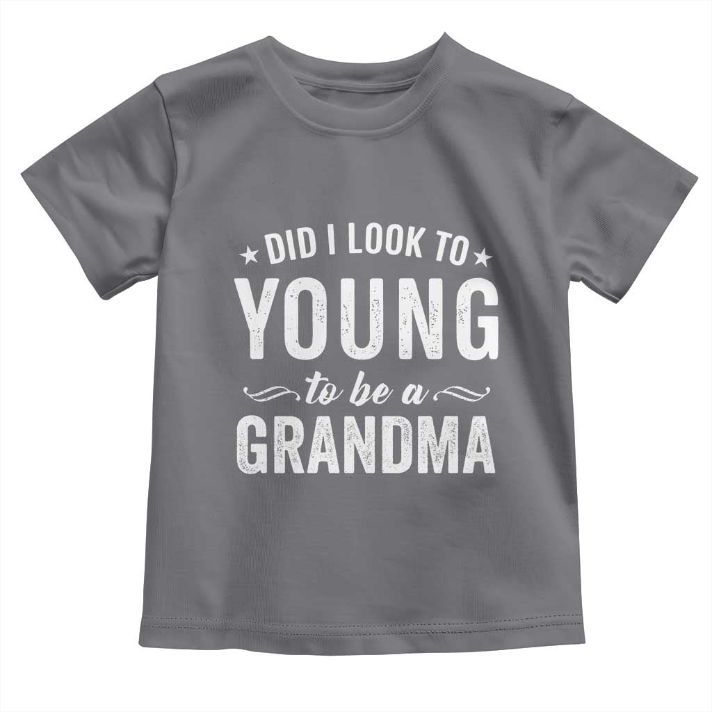 Funny Grandma Toddler T Shirt Did I Look Too Young To Be A Grandma - Wonder Print Shop