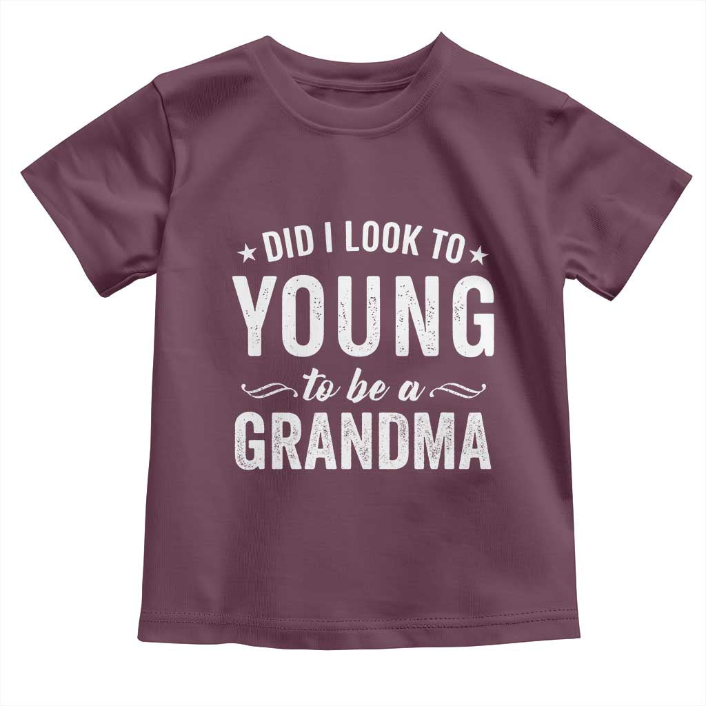 Funny Grandma Toddler T Shirt Did I Look Too Young To Be A Grandma - Wonder Print Shop