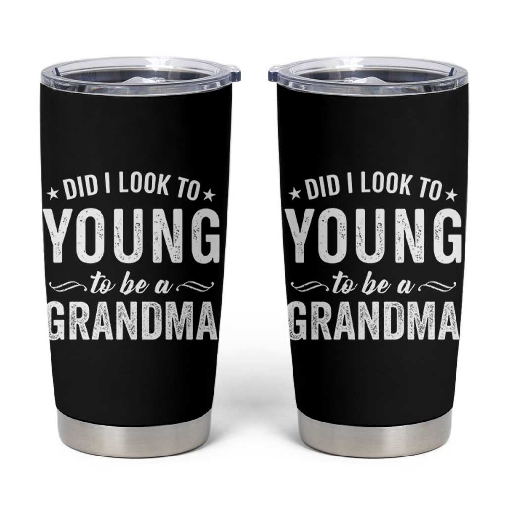 Funny Grandma Tumbler Cup Did I Look Too Young To Be A Grandma - Wonder Print Shop
