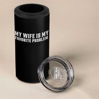 My Wife Is My Favorite Problem Funny Husband Marriage Graphic 4 in 1 Can Cooler Tumbler