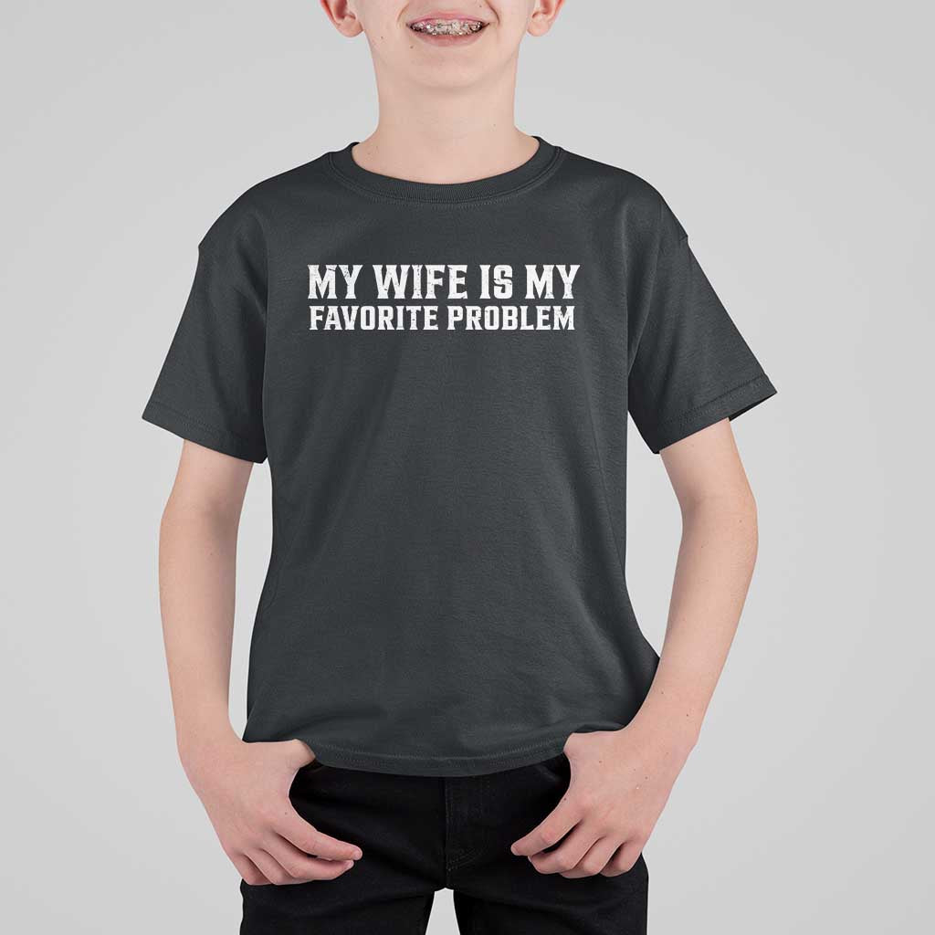 My Wife Is My Favorite Problem Funny Husband Marriage Graphic T Shirt For Kid