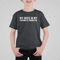 My Wife Is My Favorite Problem Funny Husband Marriage Graphic T Shirt For Kid