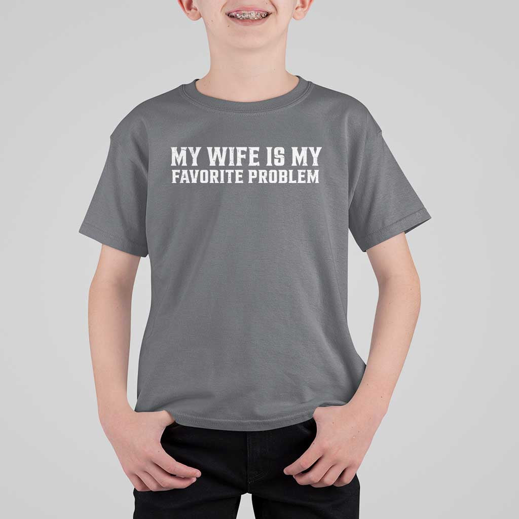 My Wife Is My Favorite Problem Funny Husband Marriage Graphic T Shirt For Kid