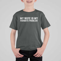 My Wife Is My Favorite Problem Funny Husband Marriage Graphic T Shirt For Kid