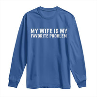My Wife Is My Favorite Problem Funny Husband Marriage Graphic Long Sleeve Shirt