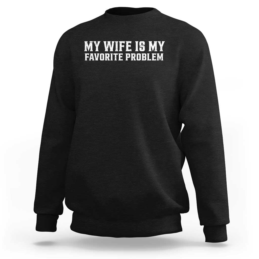 My Wife Is My Favorite Problem Funny Husband Marriage Graphic Sweatshirt