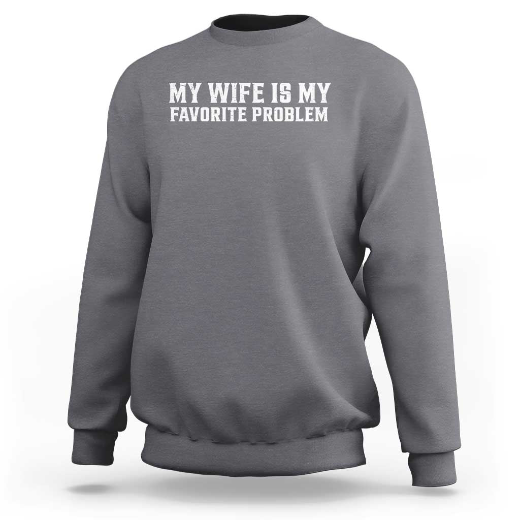 My Wife Is My Favorite Problem Funny Husband Marriage Graphic Sweatshirt