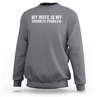 My Wife Is My Favorite Problem Funny Husband Marriage Graphic Sweatshirt