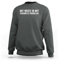 My Wife Is My Favorite Problem Funny Husband Marriage Graphic Sweatshirt
