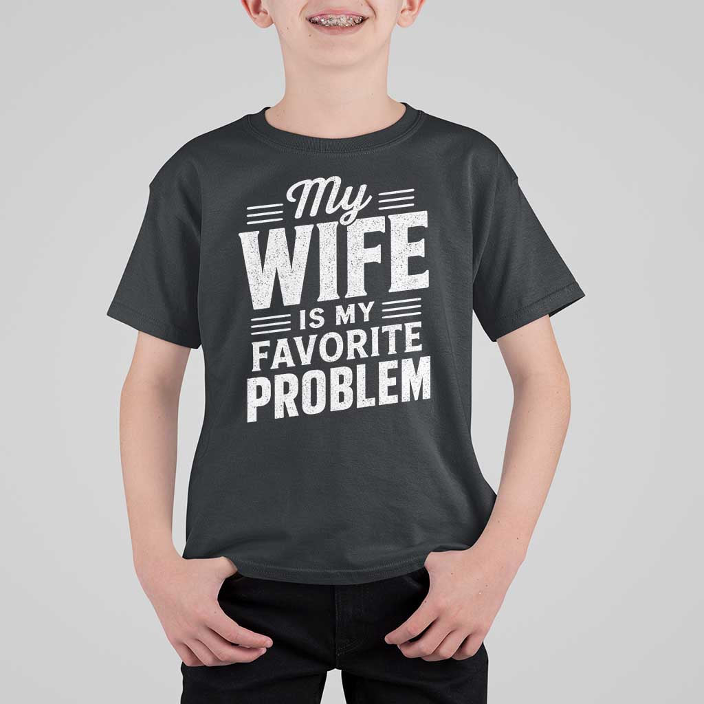 My Wife Is My Favorite Problem Funny Husband T Shirt For Kid