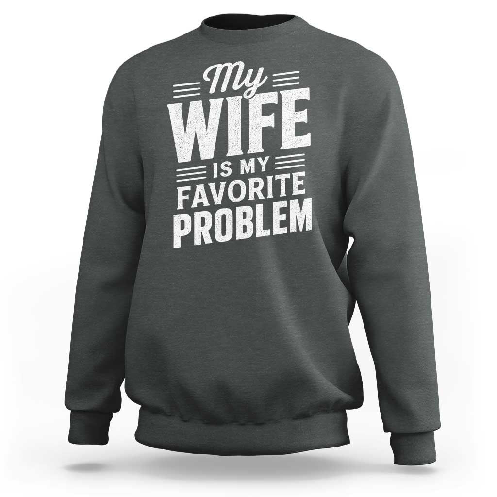 My Wife Is My Favorite Problem Funny Husband Sweatshirt