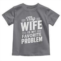 My Wife Is My Favorite Problem Funny Husband Toddler T Shirt