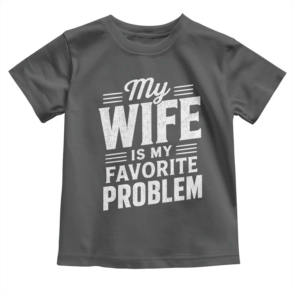 My Wife Is My Favorite Problem Funny Husband Toddler T Shirt