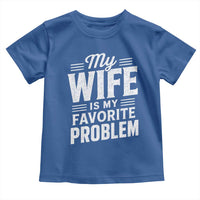 My Wife Is My Favorite Problem Funny Husband Toddler T Shirt
