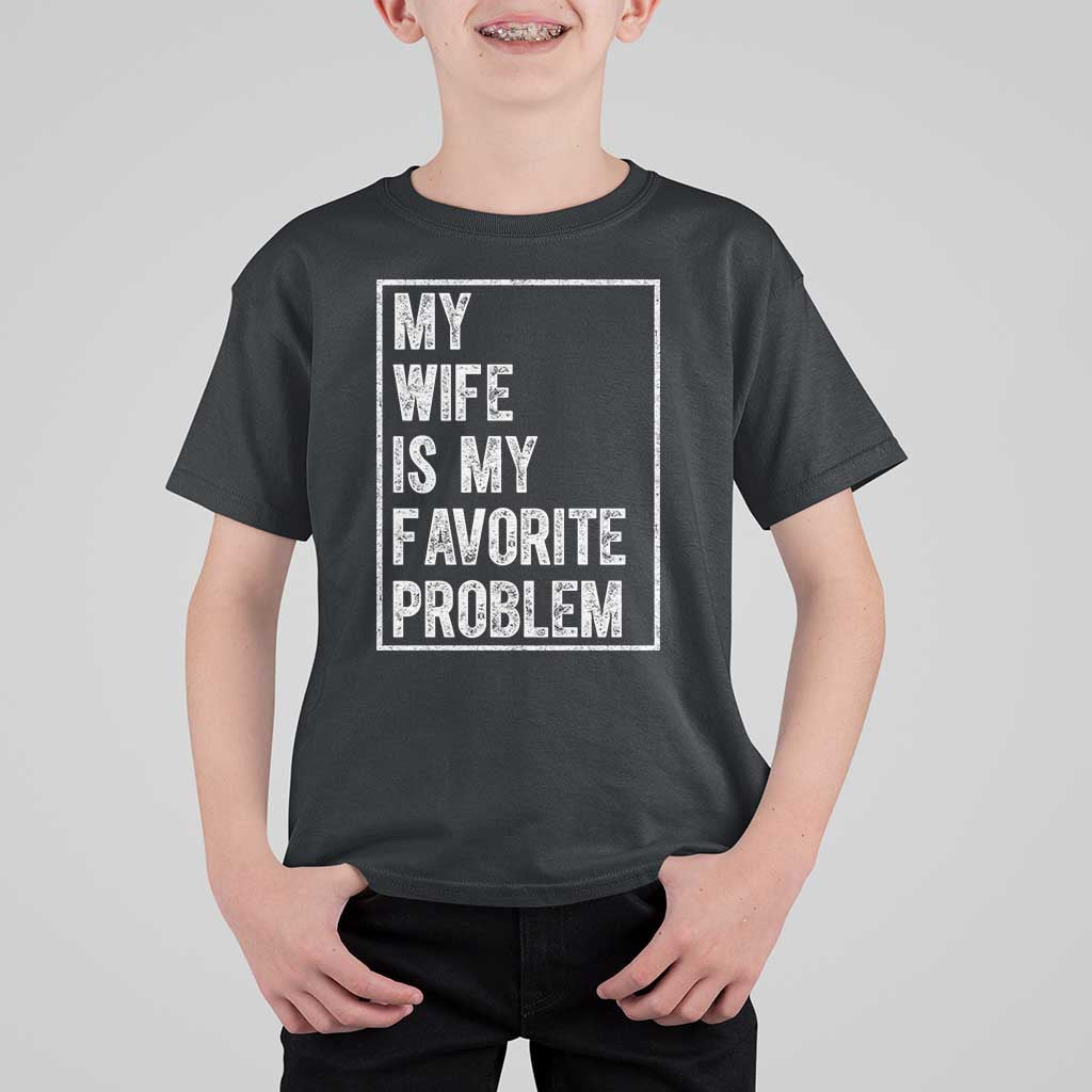 My Wife Is My Favorite Problem Funny Husband T Shirt For Kid Distressed Graphic