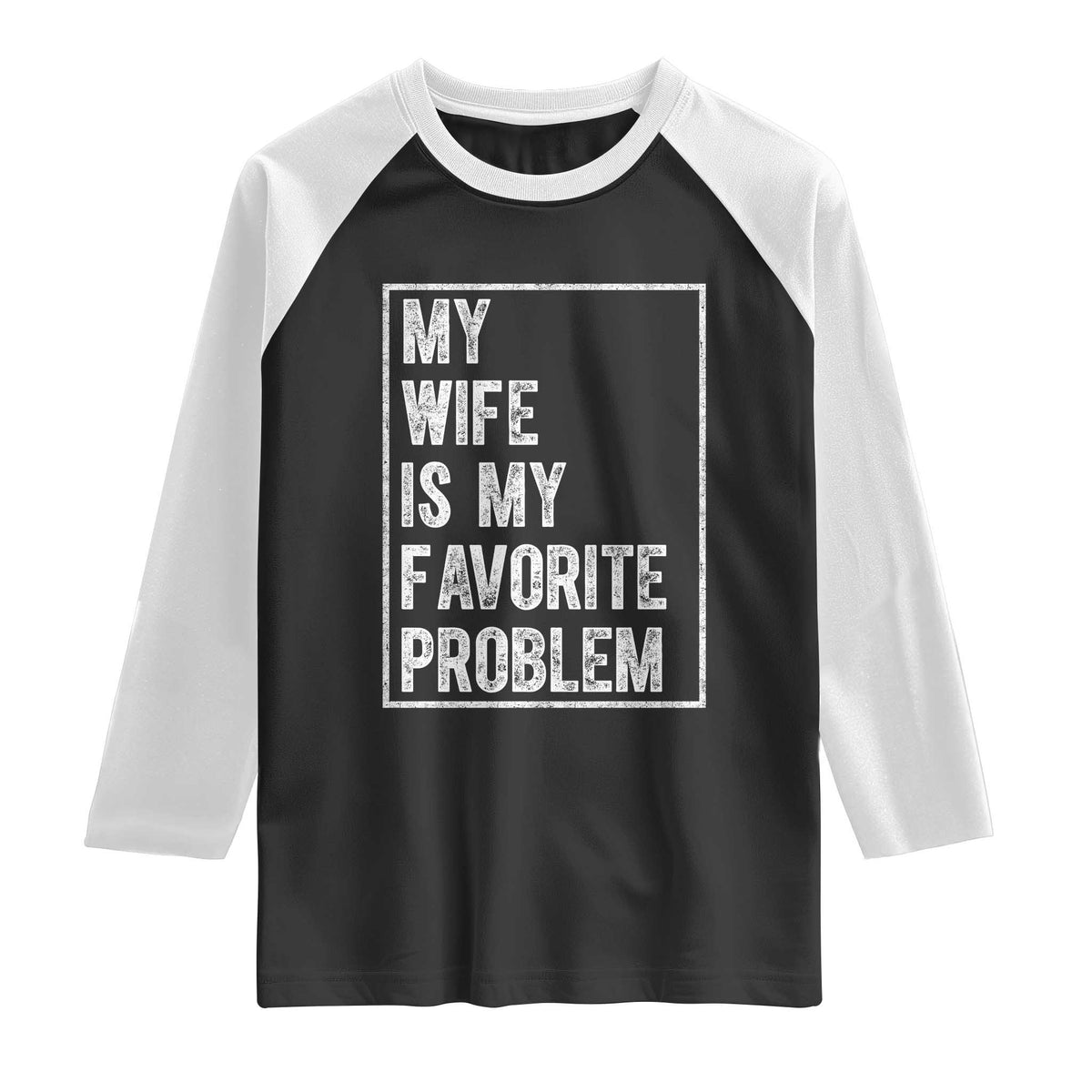 My Wife Is My Favorite Problem Funny Husband Raglan Shirt Distressed Graphic