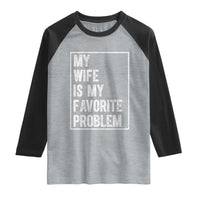 My Wife Is My Favorite Problem Funny Husband Raglan Shirt Distressed Graphic