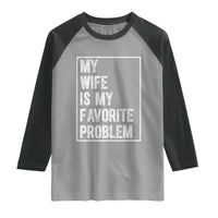 My Wife Is My Favorite Problem Funny Husband Raglan Shirt Distressed Graphic