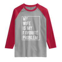 My Wife Is My Favorite Problem Funny Husband Raglan Shirt Distressed Graphic