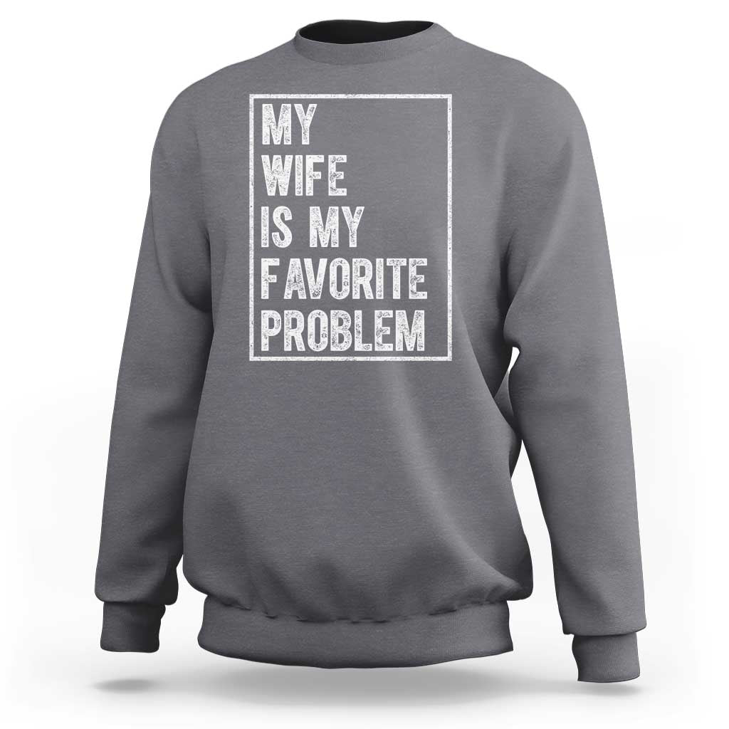 My Wife Is My Favorite Problem Funny Husband Sweatshirt Distressed Graphic