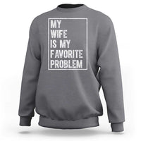My Wife Is My Favorite Problem Funny Husband Sweatshirt Distressed Graphic
