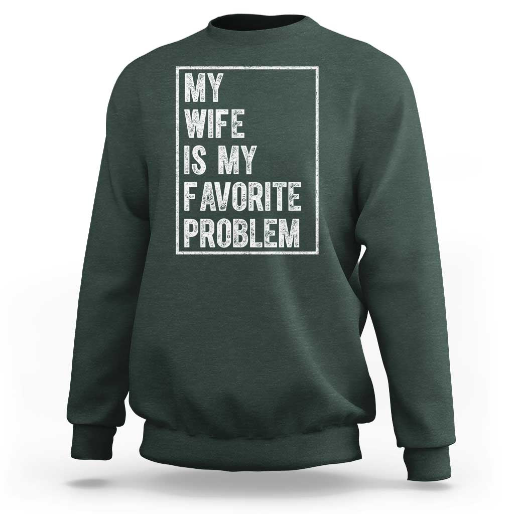 My Wife Is My Favorite Problem Funny Husband Sweatshirt Distressed Graphic