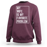 My Wife Is My Favorite Problem Funny Husband Sweatshirt Distressed Graphic