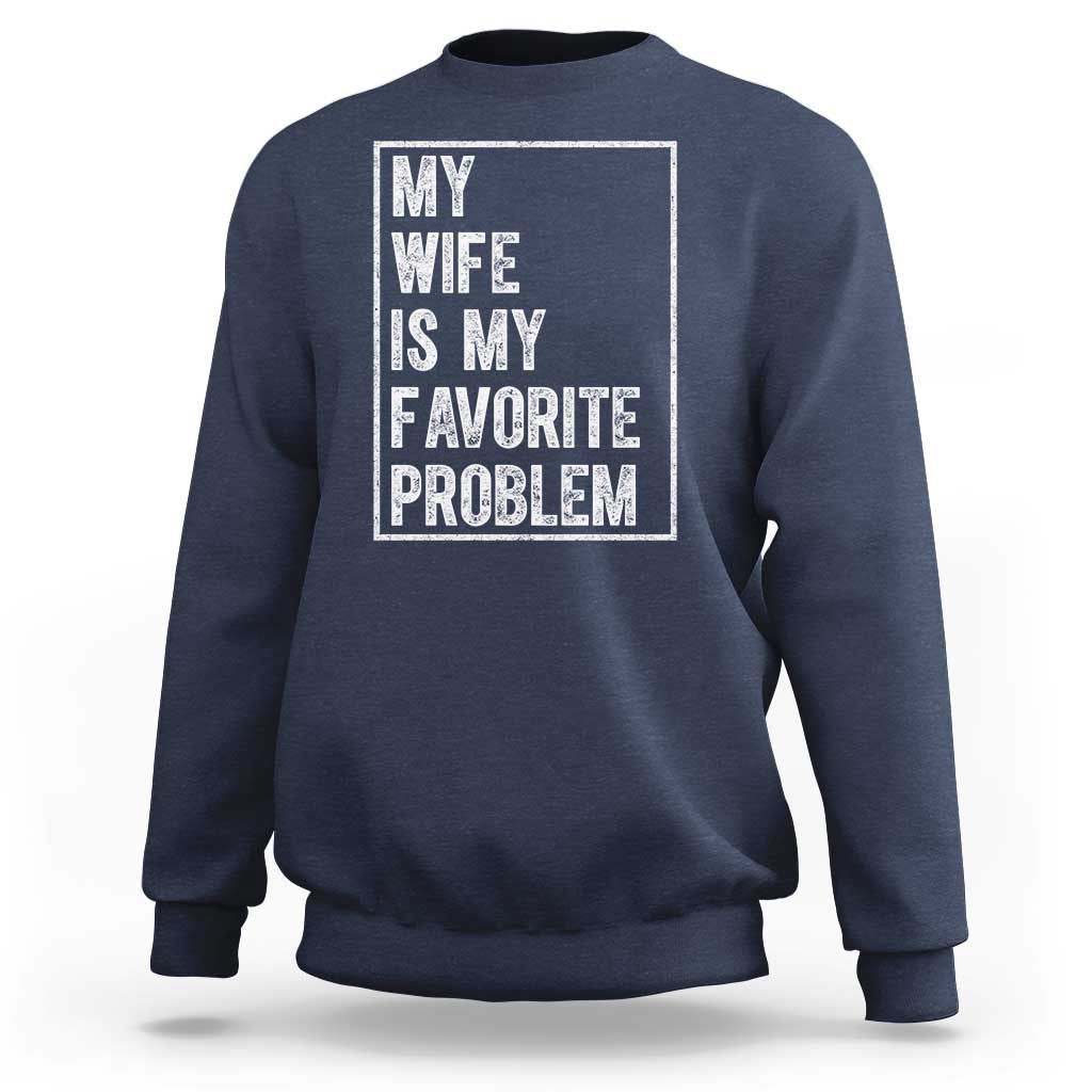 My Wife Is My Favorite Problem Funny Husband Sweatshirt Distressed Graphic
