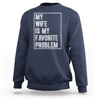 My Wife Is My Favorite Problem Funny Husband Sweatshirt Distressed Graphic