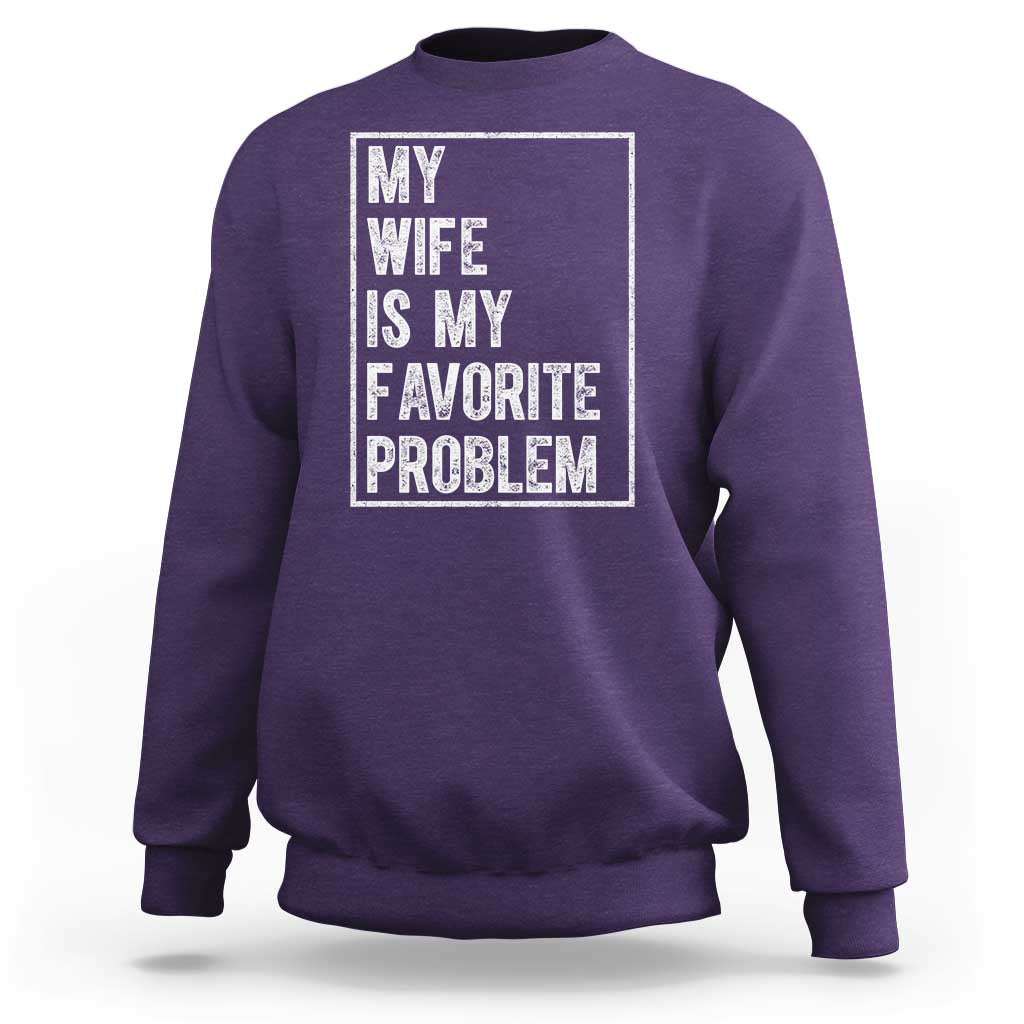 My Wife Is My Favorite Problem Funny Husband Sweatshirt Distressed Graphic