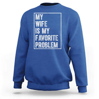 My Wife Is My Favorite Problem Funny Husband Sweatshirt Distressed Graphic