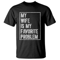 My Wife Is My Favorite Problem Funny Husband T Shirt Distressed Graphic